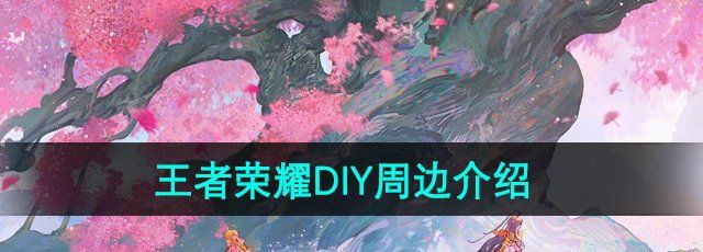 《王者荣耀》DIY周边介绍