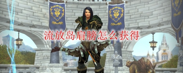 魔兽世界流放岛肩膀怎么获得_wow流放岛肩膀获得方法