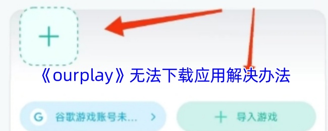 《ourplay》无法下载应用解决办法
