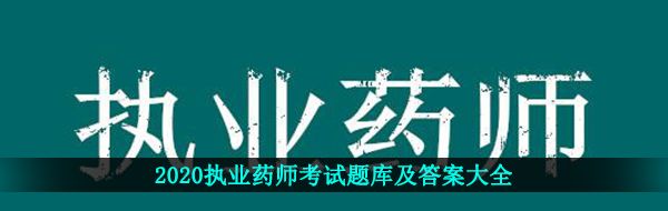 2020执业药师考试题库及答案大全