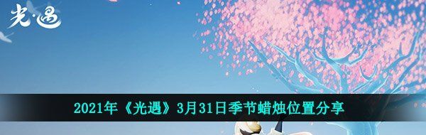 2021年《光遇》3月31日季节蜡烛位置分享